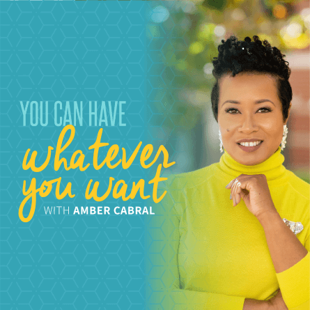 Podcast Cover for You Can Have Whatever You Want with Amber Cabral